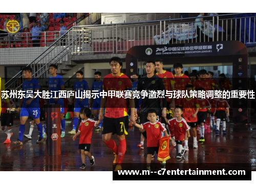 苏州东吴大胜江西庐山揭示中甲联赛竞争激烈与球队策略调整的重要性