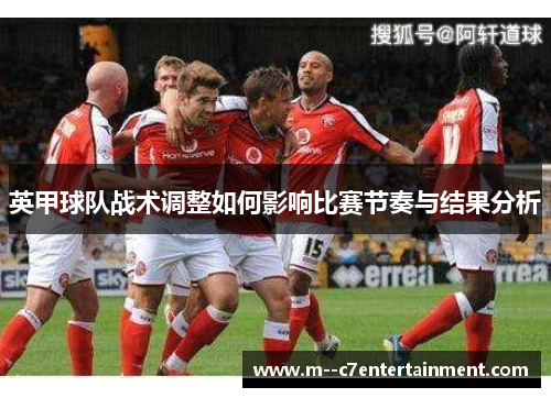 英甲球队战术调整如何影响比赛节奏与结果分析