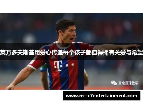 莱万多夫斯基用爱心传递每个孩子都值得拥有关爱与希望