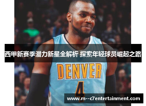 西甲新赛季潜力新星全解析 探索年轻球员崛起之路