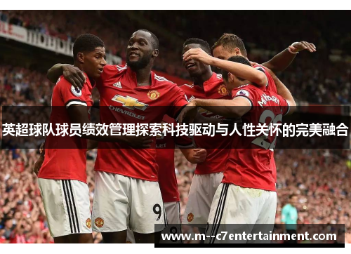 英超球队球员绩效管理探索科技驱动与人性关怀的完美融合