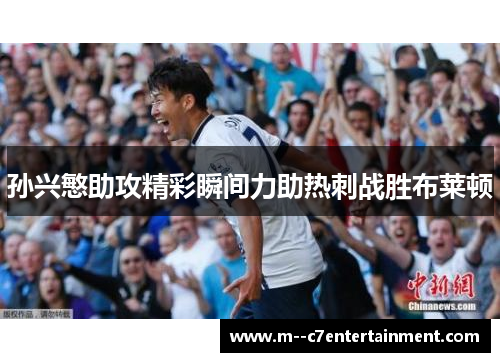孙兴慜助攻精彩瞬间力助热刺战胜布莱顿 孙兴慜助攻精彩瞬间力助热刺战胜布莱顿