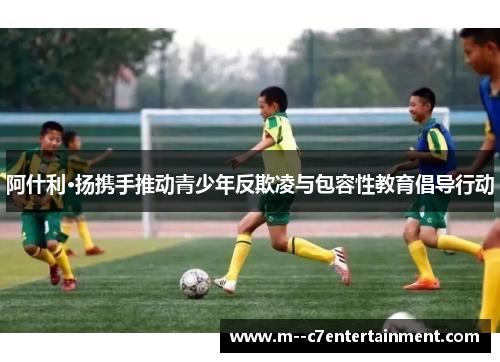 阿什利·扬携手推动青少年反欺凌与包容性教育倡导行动