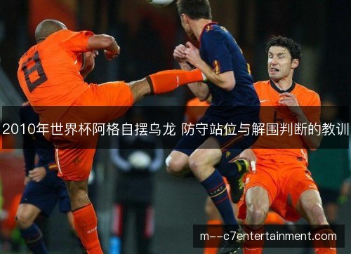 2010年世界杯阿格自摆乌龙 防守站位与解围判断的教训